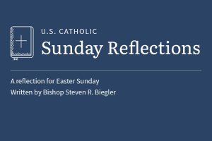 Bishop Steven R Biegler reflects on the readings for Easter Sunday