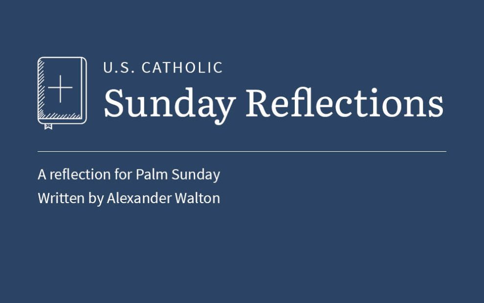 Alexander Walton reflects on the readings for Palm Sunday
