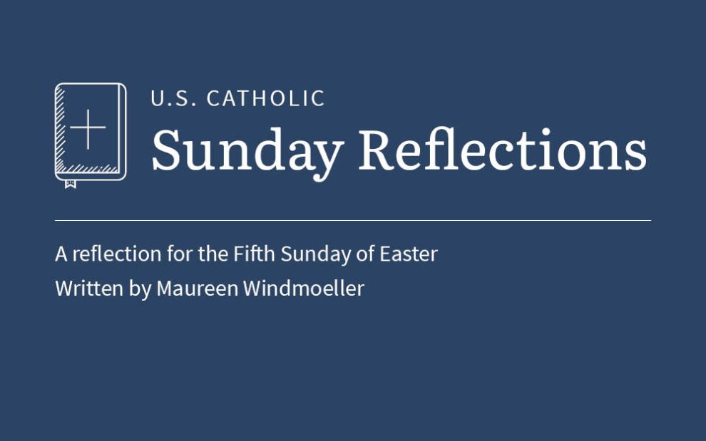 Maureen WIndmoeller reflects on the readings for the fifth Sunday of Easter