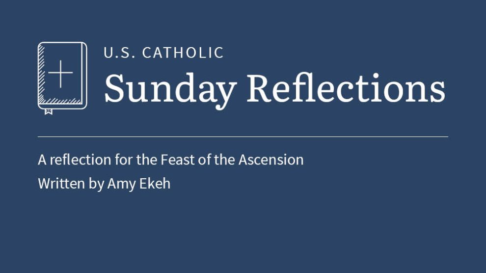 Amy Ekeh reflects on the readings for the Feast of the Ascension