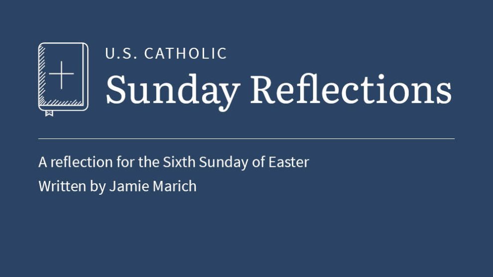 Jamie Marich reflects on the readings for the Sixth Sunday of Easter