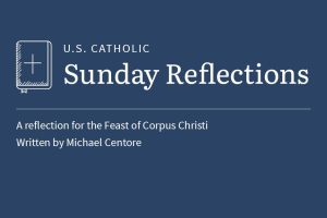 Michael Centore reflects on the feast of Corpus Christi