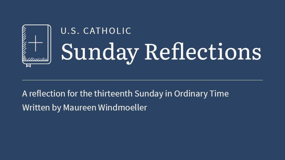 Maureen Windmoeller reflects on the readings for the thirteenth Sunday in Ordinary Time