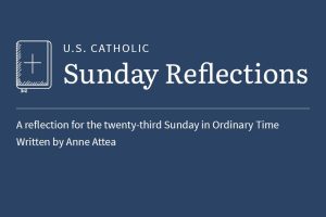 Anne Attea reflects on the readings for the twenty-third Sunday in Ordinary Time