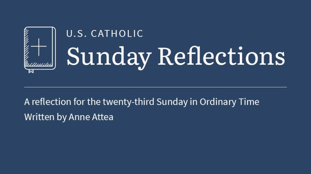 Anne Attea reflects on the readings for the twenty-third Sunday in Ordinary Time
