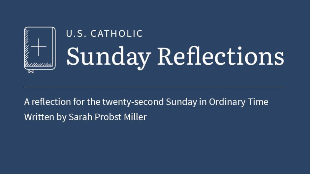 Sarah Probst Miller reflects on the readings for the twenty-second Sunday in Ordinary Time