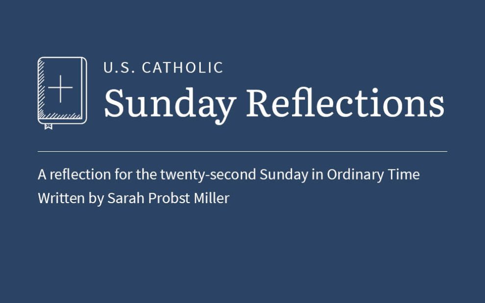 Sarah Probst Miller reflects on the readings for the twenty-second Sunday in Ordinary Time