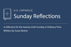 Susan Breton reflects on the readings for the twenty-ninth Sunday in Ordinary Time