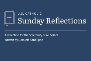 Dominic Sanfilippo reflects on the readings for the Solemnity of All Saints